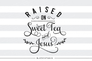 Raised on Sweet Tea and Jesus SVG Quote